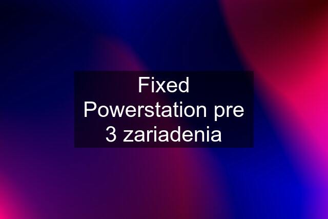 Fixed Powerstation pre 3 zariadenia