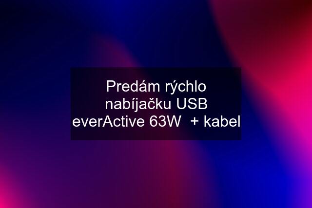 Predám rýchlo nabíjačku USB everActive 63W  + kabel