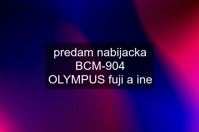 predam nabijacka BCM-904 OLYMPUS fuji a ine