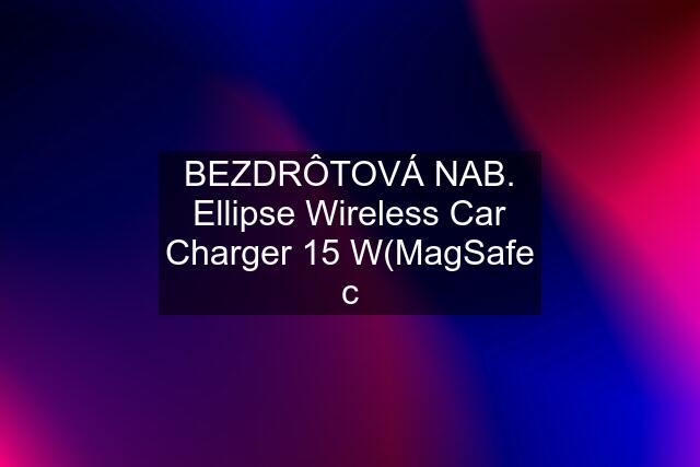 BEZDRÔTOVÁ NAB. Ellipse Wireless Car Charger 15 W(MagSafe c