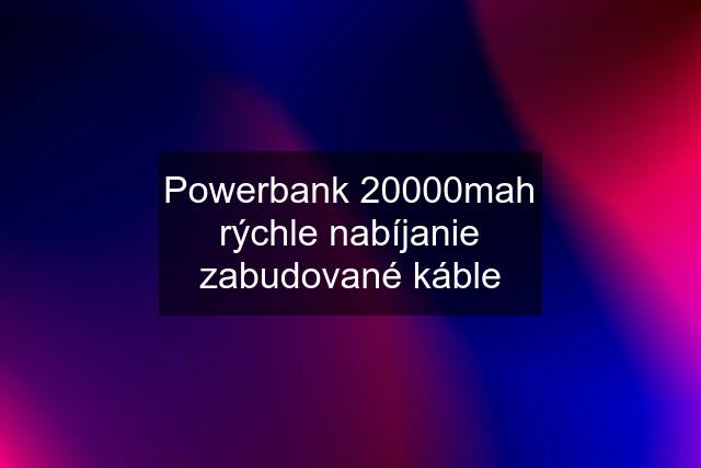 Powerbank 20000mah rýchle nabíjanie zabudované káble