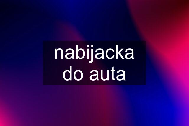 nabijacka do auta