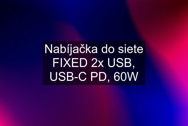 Nabíjačka do siete FIXED 2x USB, USB-C PD, 60W