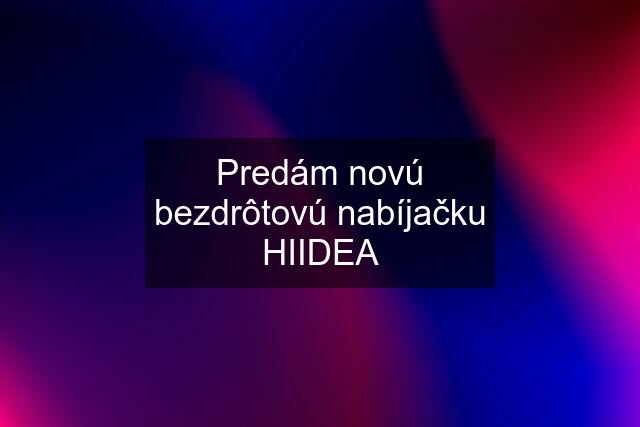 Predám novú bezdrôtovú nabíjačku HIIDEA