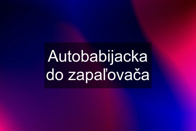 Autobabijacka do zapaľovača