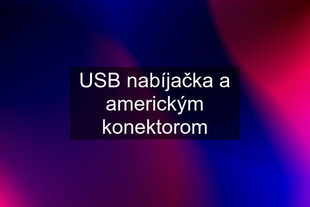 USB nabíjačka a americkým konektorom