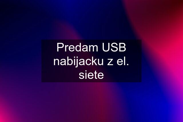 Predam USB nabijacku z el. siete