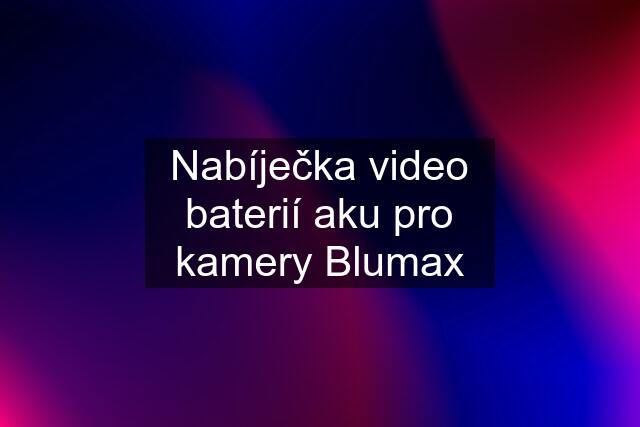 Nabíječka video baterií aku pro kamery Blumax