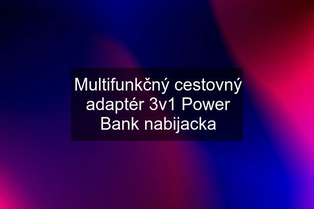 Multifunkčný cestovný adaptér 3v1 Power Bank nabijacka