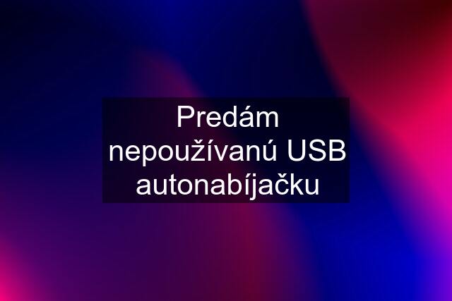 Predám nepoužívanú USB autonabíjačku