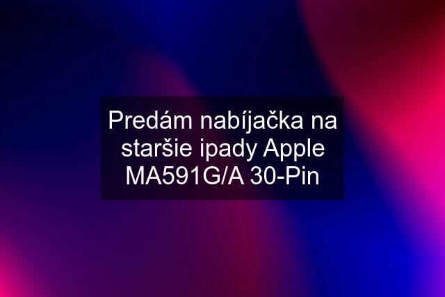 Predám nabíjačka na staršie ipady Apple MA591G/A 30-Pin