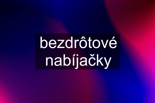 bezdrôtové nabíjačky