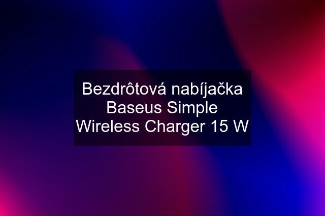 Bezdrôtová nabíjačka Baseus Simple Wireless Charger 15 W