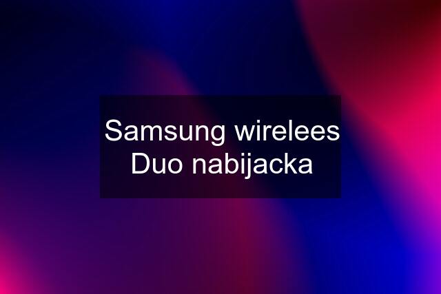 Samsung wirelees Duo nabijacka