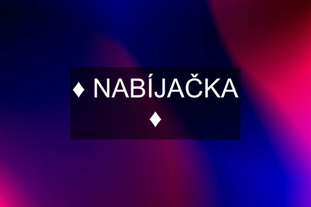 ♦️ NABÍJAČKA ♦️