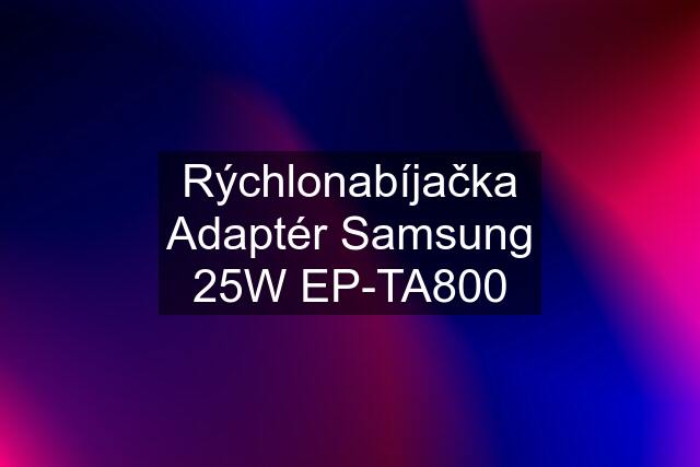 Rýchlonabíjačka Adaptér Samsung 25W EP-TA800
