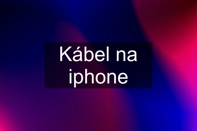 Kábel na iphone