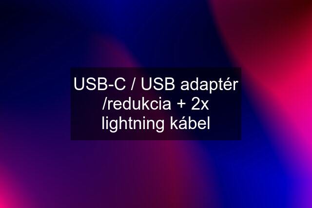 USB-C / USB adaptér /redukcia + 2x lightning kábel