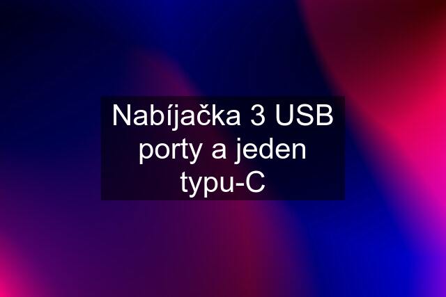 Nabíjačka 3 USB porty a jeden typu-C