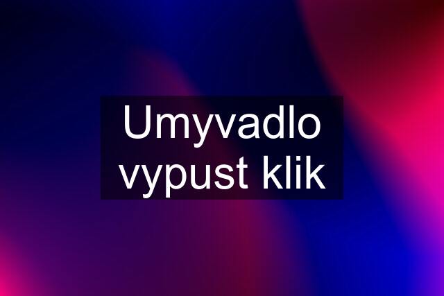 Umyvadlo vypust klik