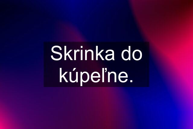 Skrinka do kúpeľne.