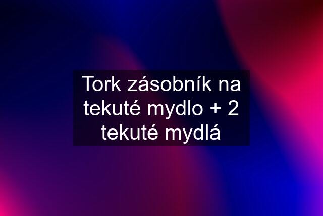 Tork zásobník na tekuté mydlo + 2 tekuté mydlá