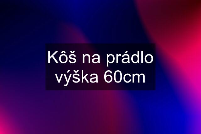 Kôš na prádlo výška 60cm