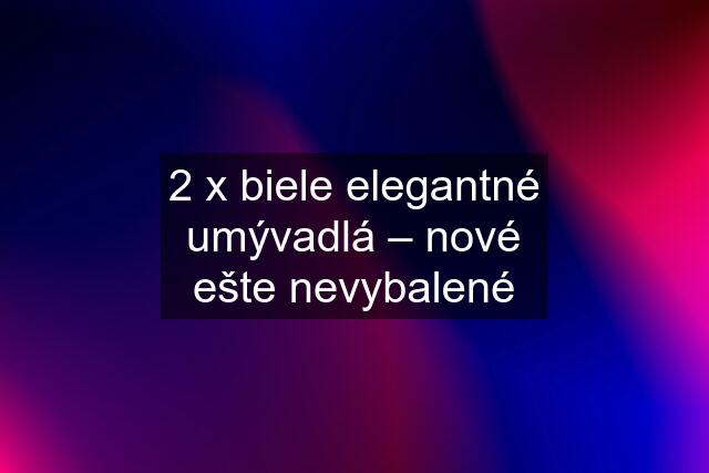 2 x biele elegantné umývadlá – nové ešte nevybalené