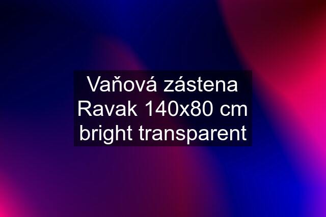 Vaňová zástena Ravak 140x80 cm bright transparent
