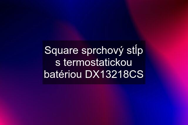 Square sprchový stĺp s termostatickou batériou DX13218CS