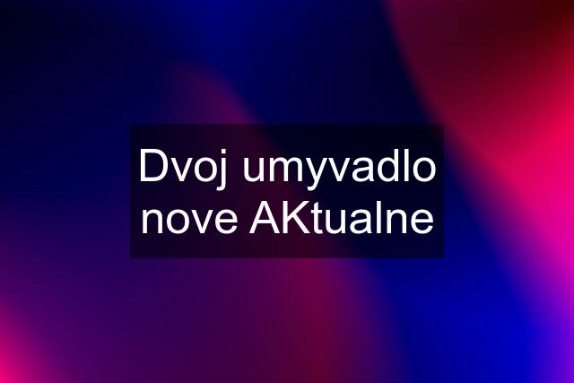 Dvoj umyvadlo nove AKtualne