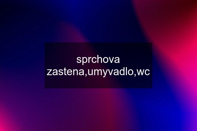 sprchova zastena,umyvadlo,wc