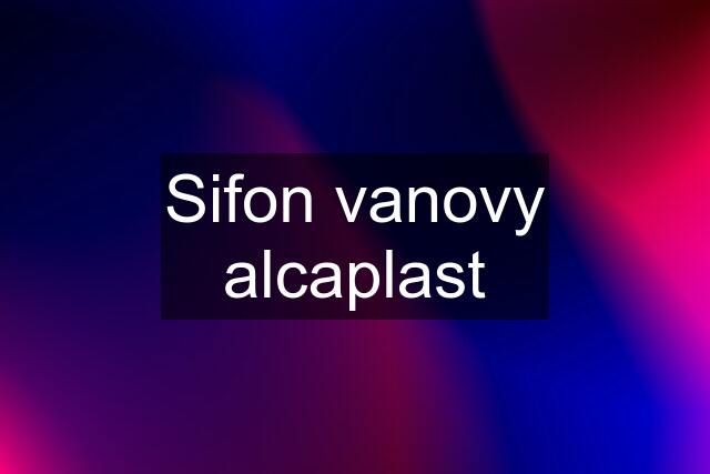 Sifon vanovy alcaplast