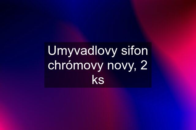 Umyvadlovy sifon chrómovy novy, 2 ks