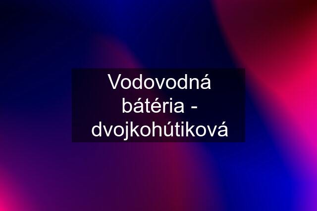 Vodovodná bátéria - dvojkohútiková