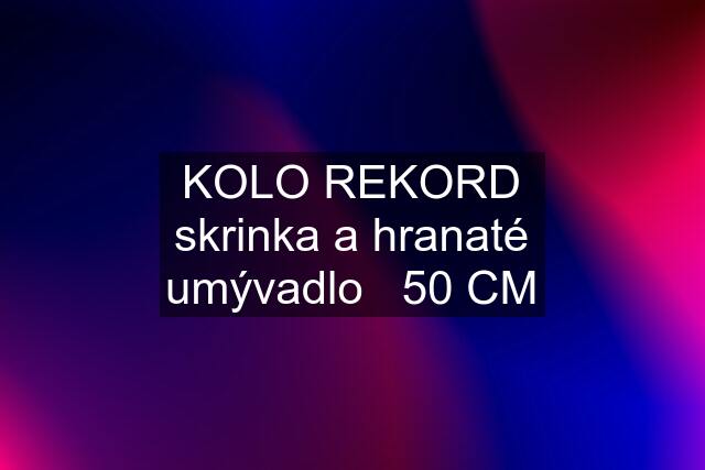 KOLO REKORD skrinka a hranaté umývadlo   50 CM