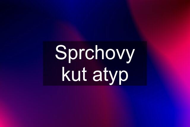 Sprchovy kut atyp