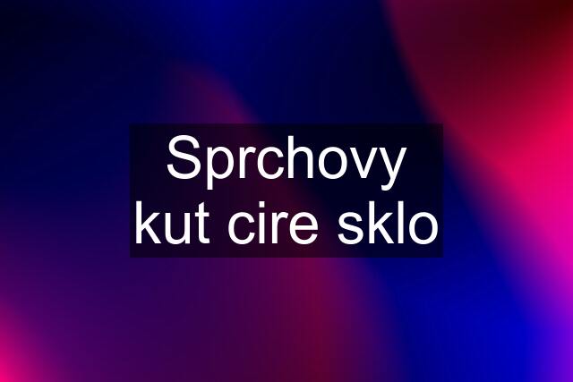 Sprchovy kut cire sklo