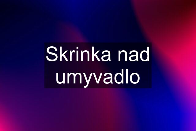 Skrinka nad umyvadlo