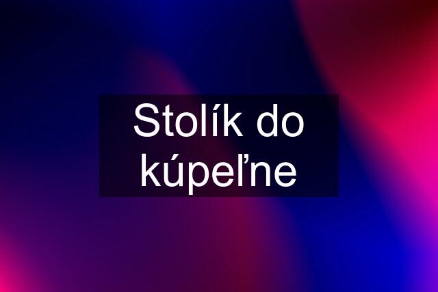 Stolík do kúpeľne