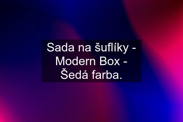 Sada na šuflíky - Modern Box - Šedá farba.