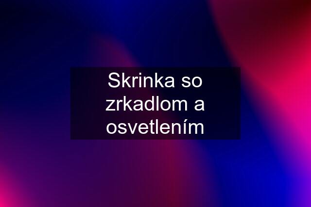 Skrinka so zrkadlom a osvetlením