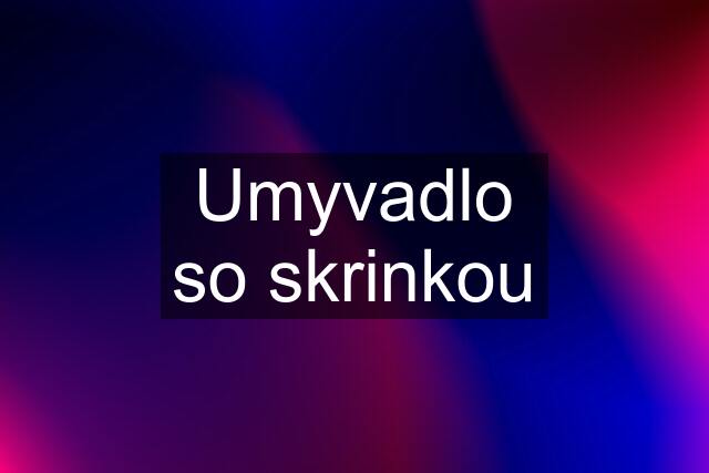 Umyvadlo so skrinkou