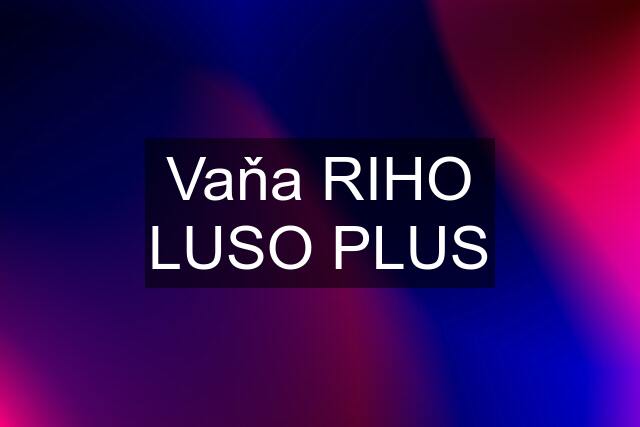 Vaňa RIHO LUSO PLUS