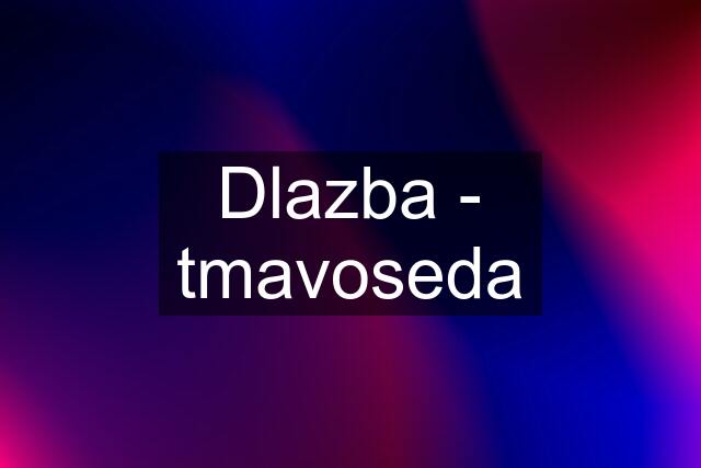 Dlazba - tmavoseda