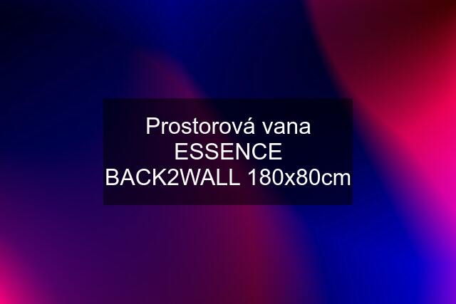 Prostorová vana ESSENCE BACK2WALL 180x80cm