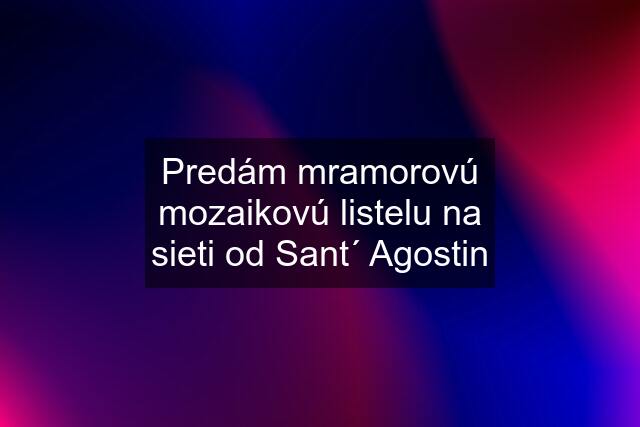 Predám mramorovú mozaikovú listelu na sieti od Sant´ Agostin