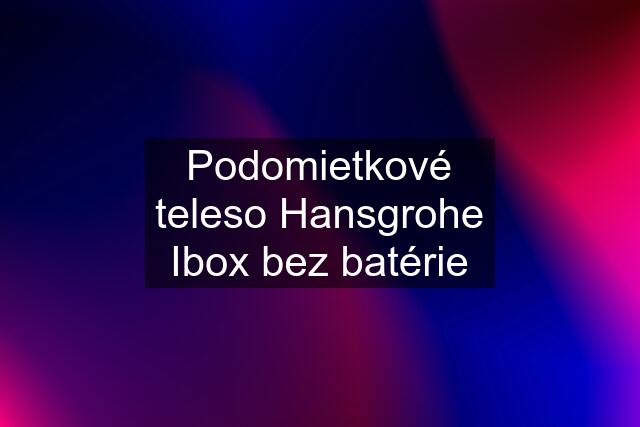 Podomietkové teleso Hansgrohe Ibox bez batérie