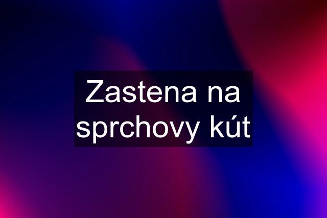 Zastena na sprchovy kút