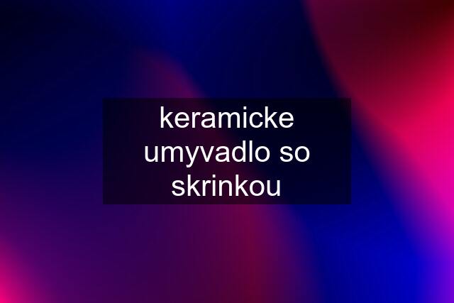 keramicke umyvadlo so skrinkou